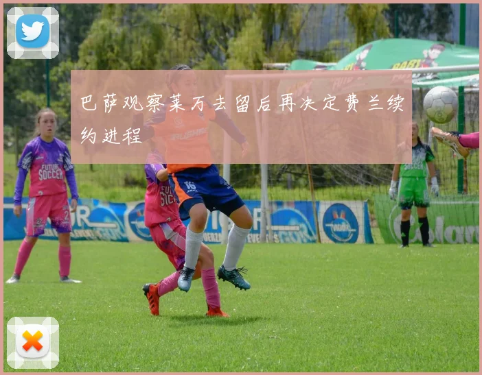 巴萨观察莱万去留后再决定费兰续约进程